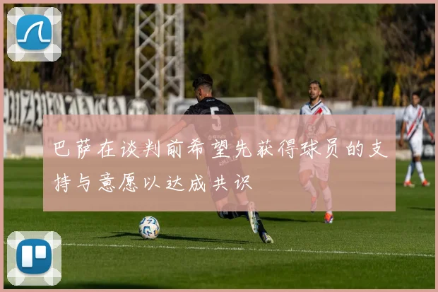 巴萨在谈判前希望先获得球员的支持与意愿以达成共识