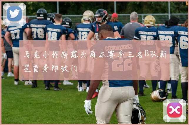 马竞小将崭露头角本赛季三名B队新星首秀即破门
